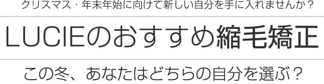 LUCIEのおすすめ縮毛矯正 クリスマス、年末年始に向けて新しい自分を手に入れませんか？