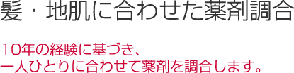 10年の経験に基づき、一人ひとりに合わせて「薬剤を調合」します。